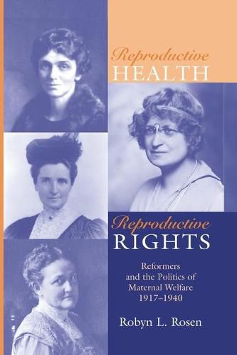 Cover image for Reproductive Health, Reproductive Rights: Reformers & the Politics of Maternal Welfare, 1917-1940