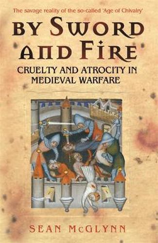 Cover image for By Sword and Fire: Cruelty And Atrocity In Medieval Warfare