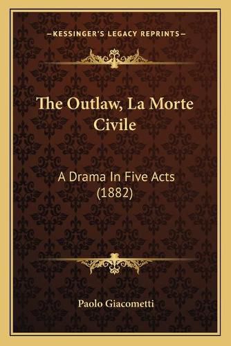 Cover image for The Outlaw, La Morte Civile: A Drama in Five Acts (1882)