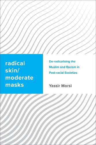 Cover image for Radical Skin, Moderate Masks: De-radicalising the Muslim and Racism in Post-racial Societies