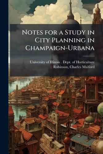 Cover image for Notes for a Study in City Planning in Champaign-Urbana