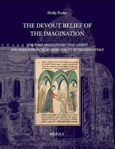 Cover image for 'The Devout Belief of the Imagination': The Paris 'Meditationes Vitae Christi' and Female Franciscan Spirituality in Trecento Italy