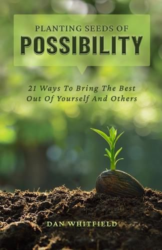 Cover image for Planting Seeds Of Possibility: 21 Ways To Bring The Best Out Of Yourself And Others