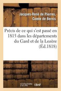 Cover image for Precis de Ce Qui s'Est Passe En 1815 Dans Les Departements Du Gard Et de la Lozere Et Refutation: de Plusieurs Des Pamphlets Qui Ont Defigure Ces Evenements