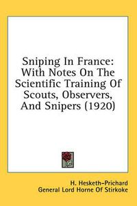 Cover image for Sniping in France: With Notes on the Scientific Training of Scouts, Observers, and Snipers (1920)