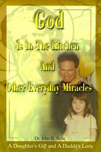 Cover image for God is in the Kitchen and Other Everyday Miracles: A Daughter's Gift and a Daddy's Love