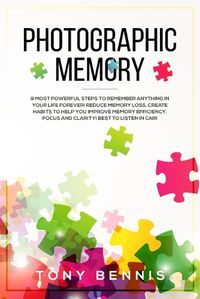 Cover image for Photographic Memory: 9 Most Powerful Steps to Remember Anything in Your Life Forever! Reduce Memory Loss, Create Habits to Help You Improve Memory Efficiency, Focus and Clarity! Best to Listen in Car!