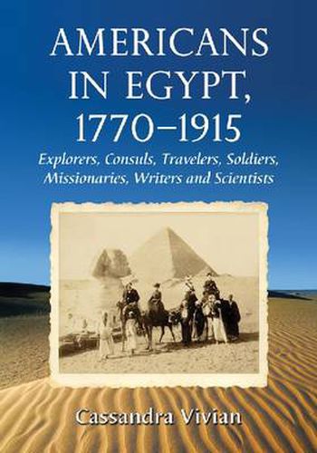 Cover image for Americans in Egypt, 1770-1915: Explorers, Consuls, Travelers, Soldiers, Missionaries, Writers and Scientists