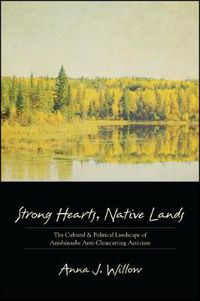 Cover image for Strong Hearts, Native Lands: The Cultural and Political Landscape of Anishinaabe Anti-Clearcutting Activism