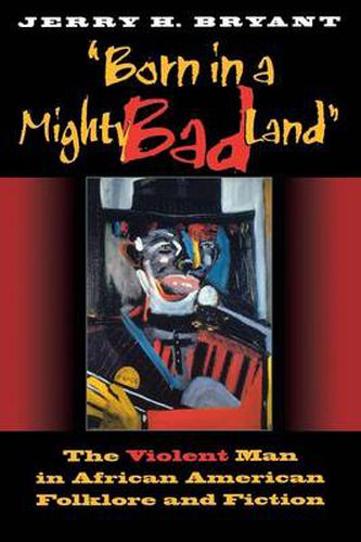 Cover image for Born in a Mighty Bad Land: The Violent Man in African American Folklore and Fiction