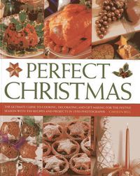 Cover image for Perfect Christmas: The Ultimate Guide to Cooking, Decorating and Gift Making for the Festive Season, with 330 Recipes and Projects in 1550 Photographs