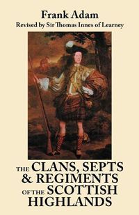 Cover image for The Clans, Septs, and Regiments of the Scottish Highlands. Eighth Edition