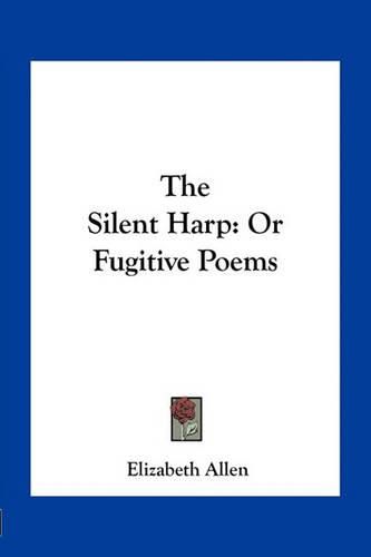 The Silent Harp: Or Fugitive Poems