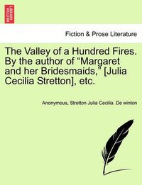 Cover image for The Valley of a Hundred Fires. by the Author of  Margaret and Her Bridesmaids,  [Julia Cecilia Stretton], Etc.