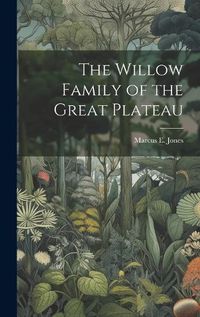 Cover image for The Willow Family of the Great Plateau