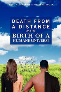 Cover image for Death from a Distance and the Birth of a Humane Universe: Human Evolution, Behavior, History, and Your Future