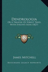 Cover image for Dendrologia: Or a Treatise of Forest Trees, with Evelyn's Silva (1827)