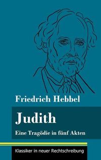 Cover image for Judith: Eine Tragoedie in funf Akten (Band 78, Klassiker in neuer Rechtschreibung)