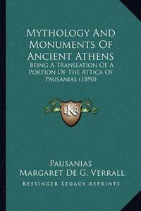 Cover image for Mythology and Monuments of Ancient Athens: Being a Translation of a Portion of the Attica of Pausanias (1890)