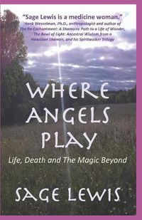 Cover image for Where Angels Play: Life, Death and The Magic Beyond