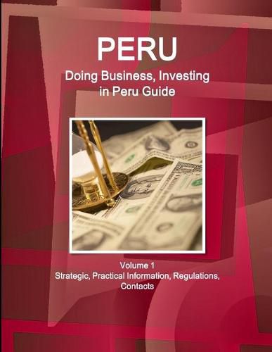 Cover image for Peru: Doing Business, Investing in Peru Guide Volume 1 Strategic, Practical Information, Regulations, Contacts