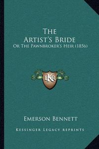 Cover image for The Artist's Bride: Or the Pawnbroker's Heir (1856)