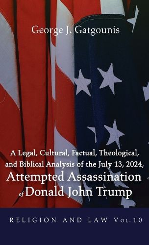 Cover image for A Legal, Cultural, Factual, Theological, and Biblical Analysis of the July 13, 2024, Attempted Assassination of Donald John Trump