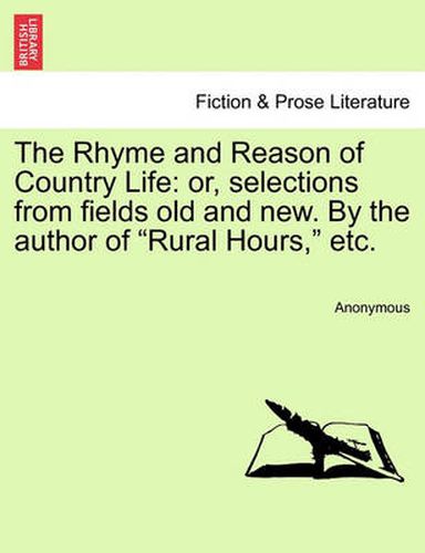 Cover image for The Rhyme and Reason of Country Life: Or, Selections from Fields Old and New. by the Author of  Rural Hours,  Etc.