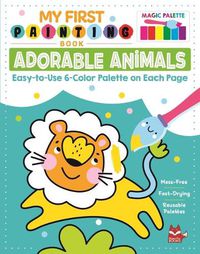 Cover image for My First Painting Book: Adorable Animals: Easy-To-Use 6-Color Palette on Each Page