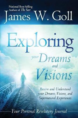 Cover image for Exploring Your Dreams and Visions: Receive and Understand Your Dreams, Visions, and Supernatural Experiences