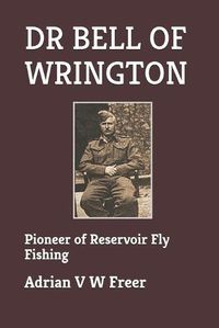 Cover image for Dr Bell of Wrington: Pioneer of Reservoir Fly Fishing