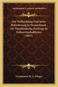 Cover image for Der Walfischfang Und Seine Beforderung in Deutschland, ALS Vaterlandische Zeitfrage in Volkswirtschaftlicher (1847)