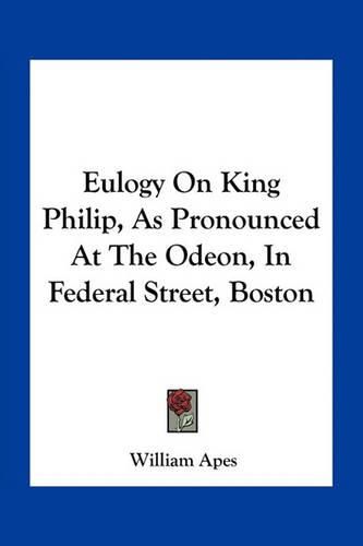 Cover image for Eulogy on King Philip, as Pronounced at the Odeon, in Federal Street, Boston