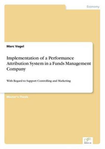 Cover image for Implementation of a Performance Attribution System in a Funds Management Company: With Regard to Support Controlling and Marketing