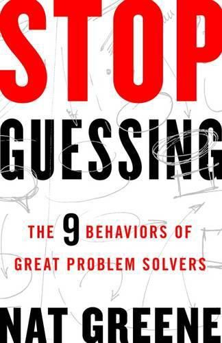 Cover image for Stop Guessing: The 9 Behaviors of Great Problem Solvers