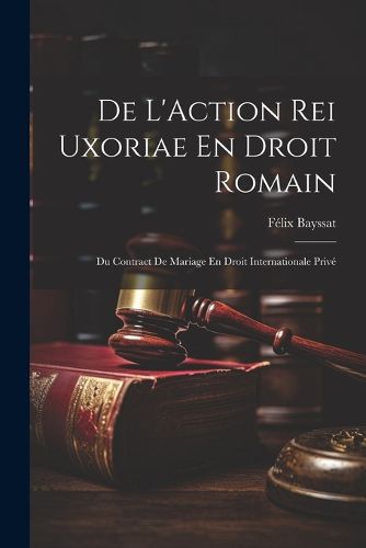 Cover image for De L'Action Rei Uxoriae En Droit Romain; Du Contract De Mariage En Droit Internationale Prive