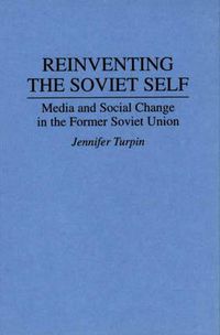 Cover image for Reinventing the Soviet Self: Media and Social Change in the Former Soviet Union