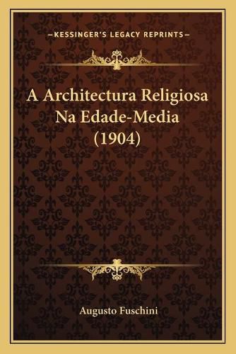 Cover image for A Architectura Religiosa Na Edade-Media (1904)