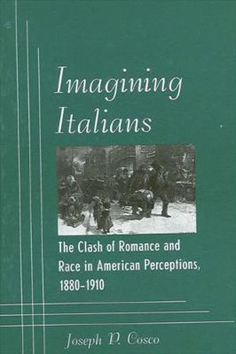 Cover image for Imagining Italians: The Clash of Romance and Race in American Perceptions, 1880-1910