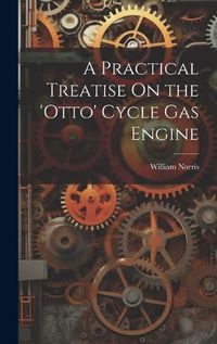 Cover image for A Practical Treatise On the 'otto' Cycle Gas Engine