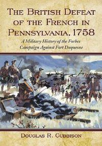 Cover image for The British Defeat of the French in Pennsylvania, 1758