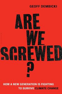 Cover image for Are We Screwed?: How a New Generation is Fighting to Survive Climate Change