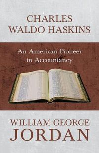 Cover image for Charles Waldo Haskins - An American Pioneer in Accountancy