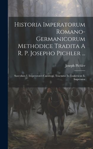 Cover image for Historia Imperatorum Romano-germanicorum Methodice Tradita A R. P. Josepho Pichler ...