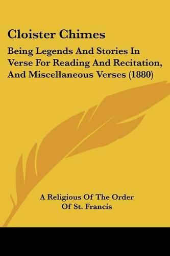 Cover image for Cloister Chimes: Being Legends and Stories in Verse for Reading and Recitation, and Miscellaneous Verses (1880)