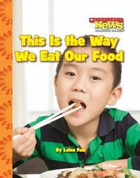 Cover image for This Is the Way We Eat Our Food (Scholastic News Nonfiction Readers: Kids Like Me)