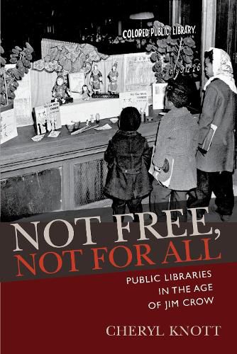 Cover image for Not Free, Not for All: Public Libraries in the Age of Jim Crow