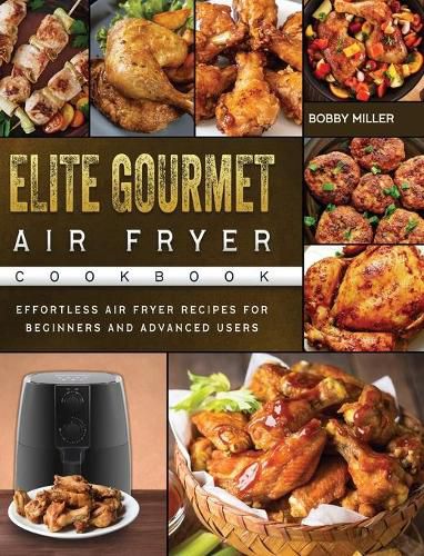 Cover image for Elite Gourmet Air Fryer Cookbook: Effortless Air Fryer Recipes for Beginners and Advanced Users