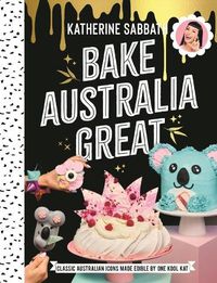 Cover image for Bake Australia Great: Classic Australian icons made edible by one kool Kat