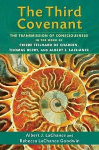 Cover image for The Third Covenant: The Transmission of Consciousness in the Work of Pierre Teilhard de Chardin, Thomas Berry, and Albert J. LaChance
